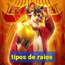 tipos de raios